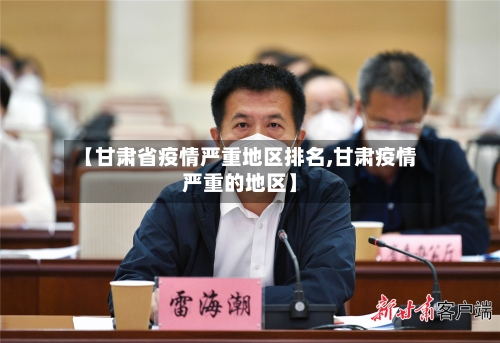 【甘肃省疫情严重地区排名,甘肃疫情严重的地区】-第2张图片