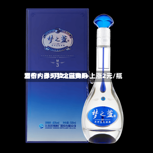 酒价内参5月28日费用发布：洋河梦之蓝M6+上涨2元/瓶