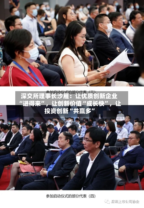 深交所理事长沙雁：让优质创新企业“进得来”	，让创新价值“成长快	”，让投资创新“共赢多”-第2张图片