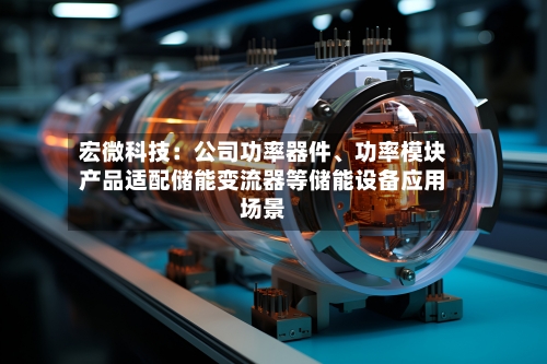 宏微科技：公司功率器件、功率模块产品适配储能变流器等储能设备应用场景-第2张图片