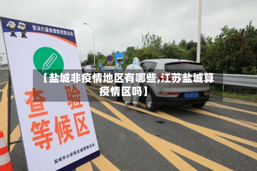 【盐城非疫情地区有哪些,江苏盐城算疫情区吗】