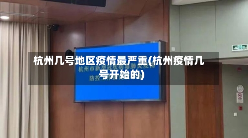 杭州几号地区疫情最严重(杭州疫情几号开始的)