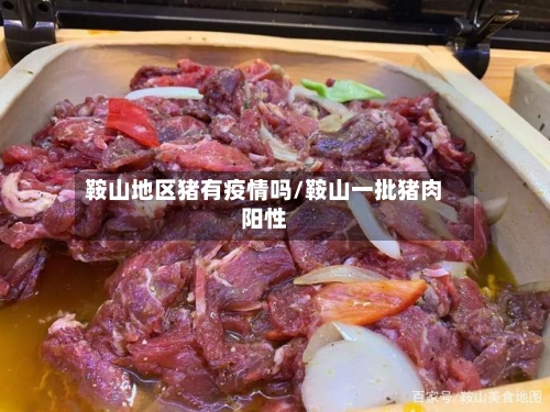 鞍山地区猪有疫情吗/鞍山一批猪肉阳性-第2张图片
