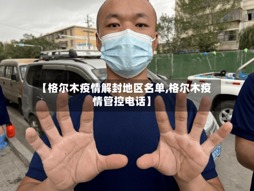 【格尔木疫情解封地区名单,格尔木疫情管控电话】