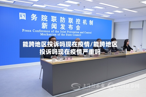 能跨地区投诉吗现在疫情/能跨地区投诉吗现在疫情严重吗