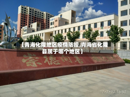 【青海化隆地区疫情防控,青海省化隆县属于哪个地区】-第2张图片