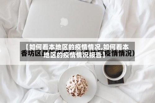 【如何看本地区的疫情情况,如何看本地区的疫情情况报告】