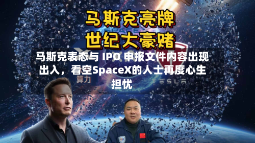 马斯克表态与 IPO 申报文件内容出现出入，看空SpaceX的人士再度心生担忧