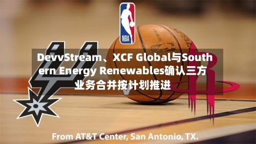 DevvStream、XCF Global与Southern Energy Renewables确认三方业务合并按计划推进-第2张图片
