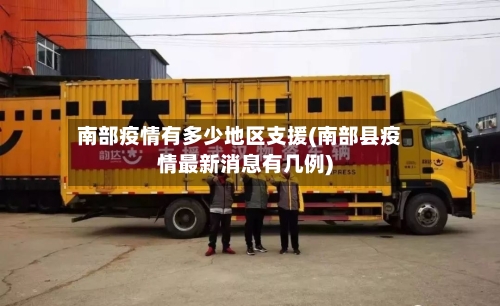 南部疫情有多少地区支援(南部县疫情最新消息有几例)-第3张图片