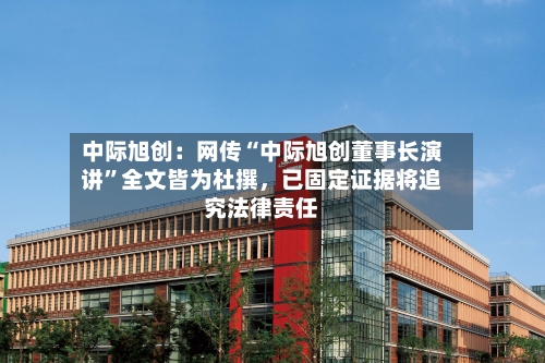 中际旭创：网传“中际旭创董事长演讲”全文皆为杜撰，已固定证据将追究法律责任-第3张图片