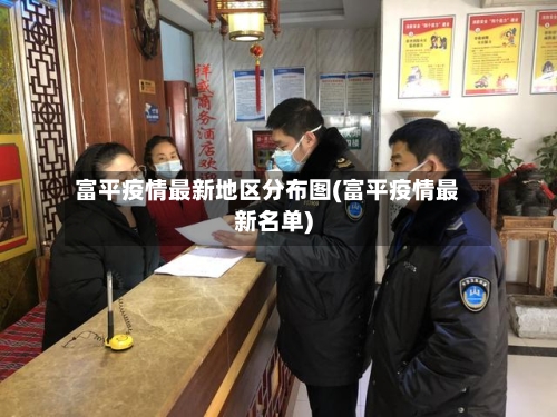 富平疫情最新地区分布图(富平疫情最新名单)-第3张图片