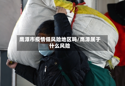 鹰潭市疫情低风险地区吗/鹰潭属于什么风险-第3张图片