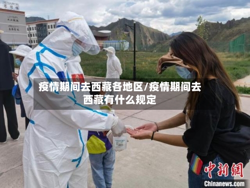 疫情期间去西藏各地区/疫情期间去西藏有什么规定