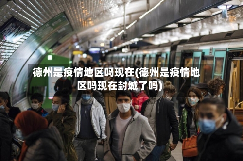 德州是疫情地区吗现在(德州是疫情地区吗现在封城了吗)-第2张图片