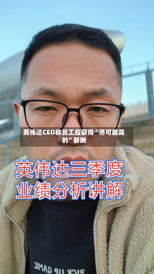 英伟达CEO称员工应获得“尽可能高的	”薪酬-第2张图片