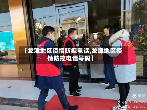 【龙津地区疫情防控电话,龙津地区疫情防控电话号码】